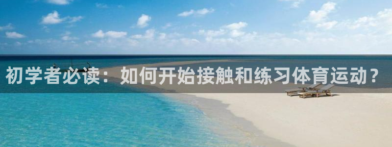 皇冠277体育：初学者必读：如何开始接触和练习体育运动？